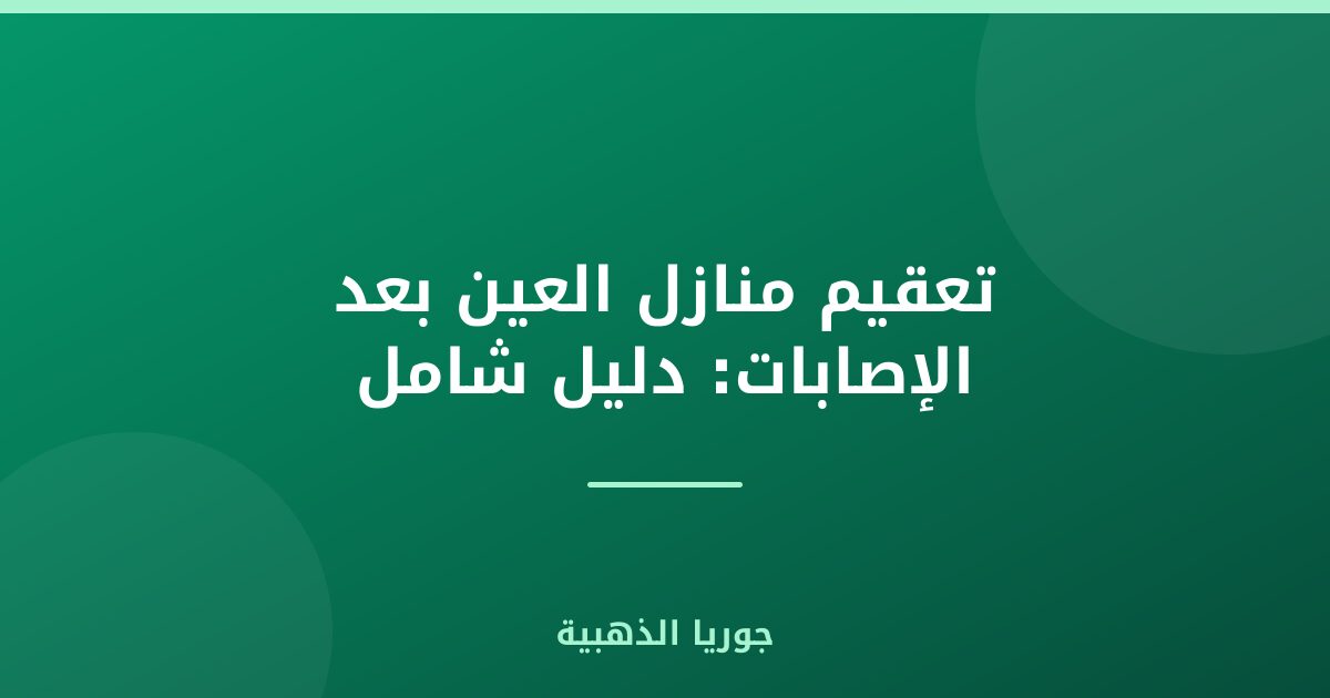تعقيم منازل العين بعد الإصابات: دليل شامل